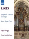 REGER: Symphonic Fantasia and Fugue, Op. 57 / 7 Organ Pieces. Op. 145 (Reger Organ Works, Vol. 7)